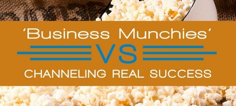 Business Munchies vs. Channeling Real Success